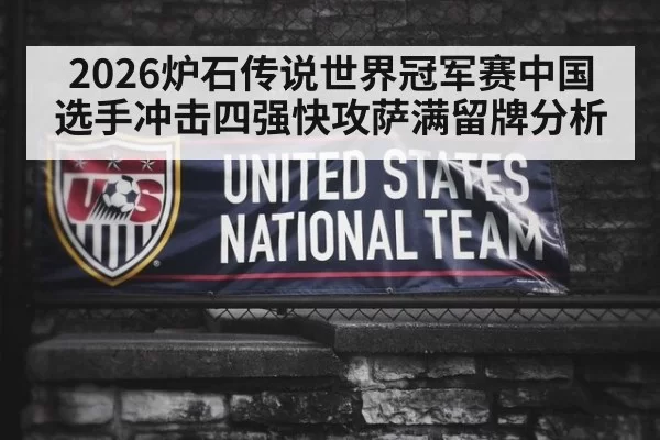 2026炉石传说世界冠军赛中国选手冲击四强快攻萨满留牌分析
